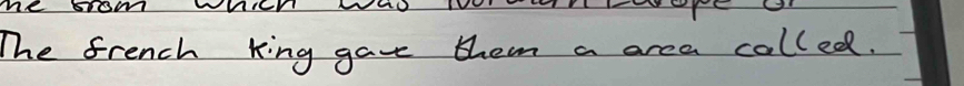 The french king gae them a area colled.