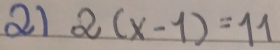 21 2(x-1)=11