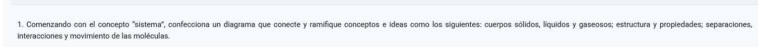 Comenzando con el concepto "sistema", confecciona un diagrama que conecte y ramifique conceptos e ideas como los siguientes: cuerpos sólidos, líquidos y gaseosos; estructura y propiedades; separaciones 
interacciones y movimiento de las moléculas.