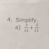 Simplify. 
a)  3/14 + 5/21 