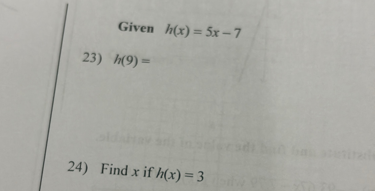 Given h(x)=5x-7
23) h(9)=
24) Find x if h(x)=3