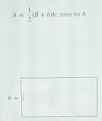 A= 1/2 (B+b)h; solve for b.