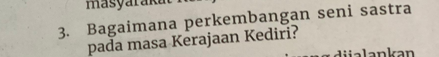 masyarakät 
3. Bagaimana perkembangan seni sastra 
pada masa Kerajaan Kediri?