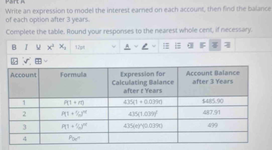 Write an expression to model the interest earned on each account, then find the balance
of each option after 3 years.
Complete the table. Round your responses to the nearest whole cent, if necessary.
B U X^2X_2 12pt