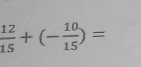  12/15 +(- 10/15 )=