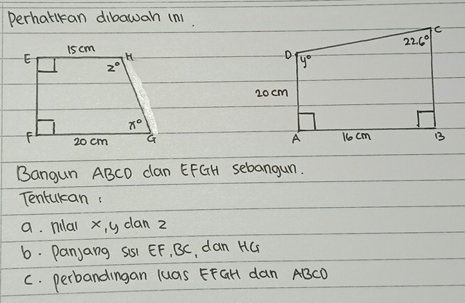 perhatan dibawah (n1.
 
Bangun ABCD clan EFGH sebangun.
Tentukan:
a. milal x, y can z
6. Panjang Sis EF, BC, dan HG
c. perbandingan luas FFGH dan ABCO