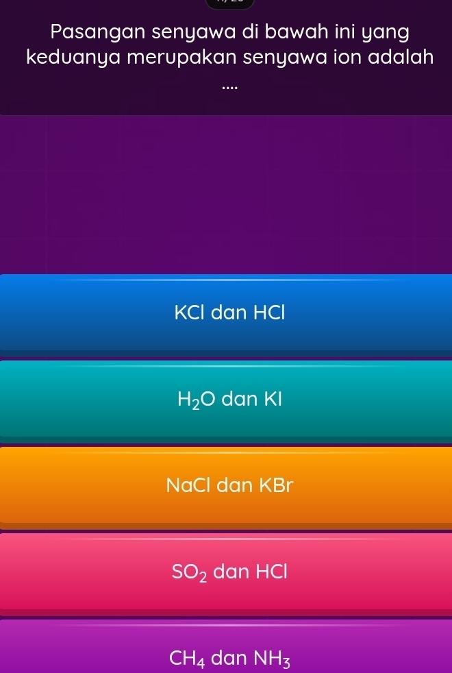 Pasangan senyawa di bawah ini yang
keduanya merupakan senyawa ion adalah
KCl dan HCl
H_2O dan KI
NaCl dan KBr
SO_2 dan HCl
CH_4 dan NH_3