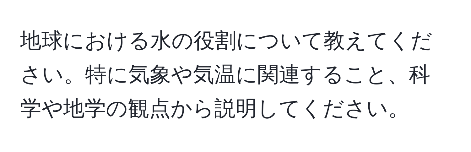 地球における水の役割について教えてください。特に気象や気温に関連すること、科学や地学の観点から説明してください。