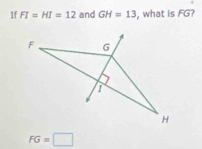 If FI=HI=12 and GH=13 , what is FG?
FG=□