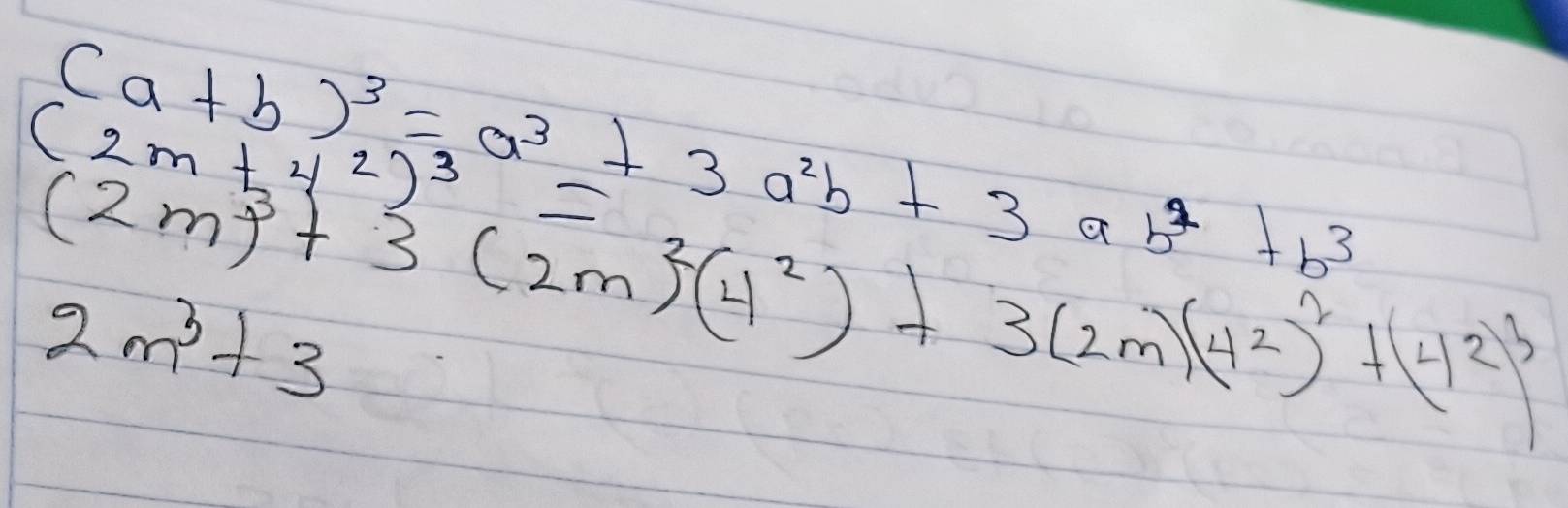 (a+b)^3=a^3+3a^2b+3ab^2+b^3
(2m+4^2)^3=
(2m)^3+3(2m)^2(4^2)+3(2m)(4^2)^2+(42)^3
2m^3+3