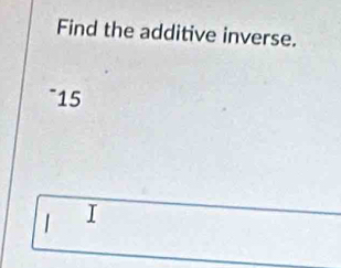 Find the additive inverse.
~15
| I