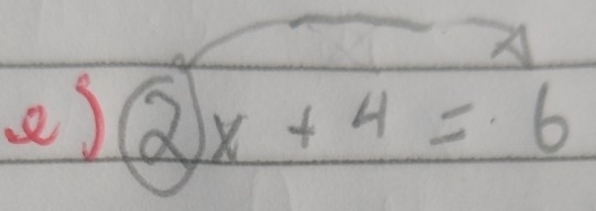 × 
e) x+4=6