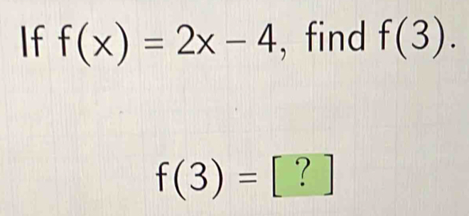 If f(x)=2x-4 , find f(3).
f(3)= [ ? ]