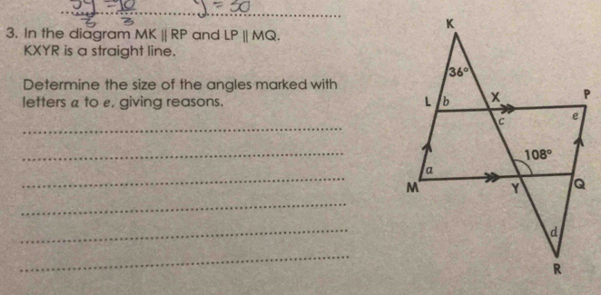 In the diagram MKparallel RP and LP||MQ.
KXYR is a straight line.
Determine the size of the angles marked with
letters a to ε, giving reasons.
_
_
_
_
_
_