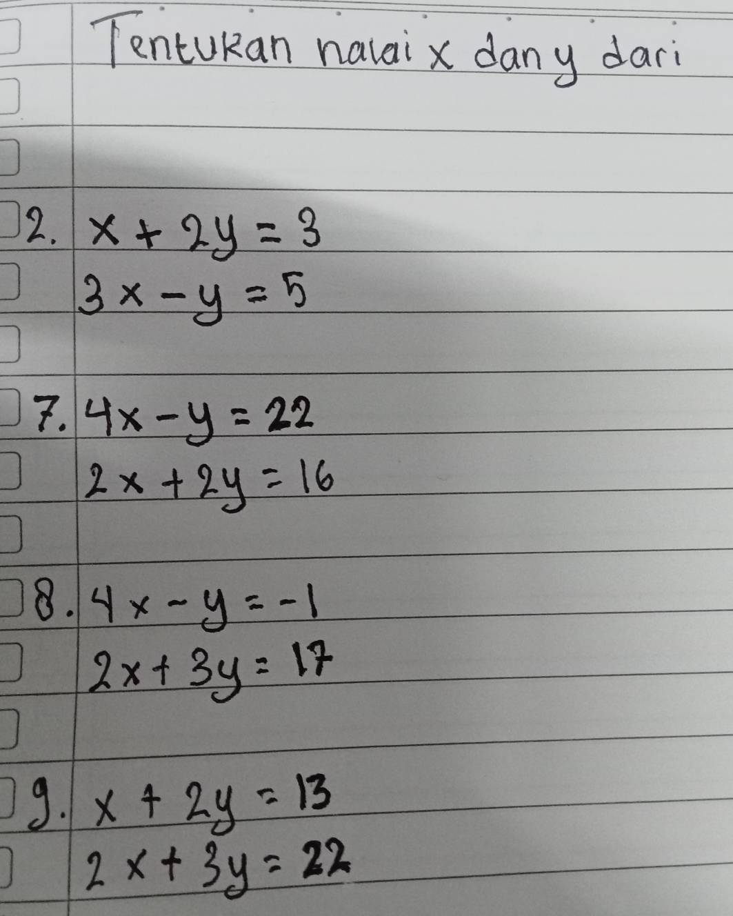 TentUkan navai x dany dari 
12. x+2y=3
3x-y=5
7. 4x-y=22
2x+2y=16
8. 4x-y=-1
2x+3y=17
9. x+2y=13
2x+3y=22