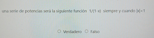 una serie de potencias será la siguiente función 1/(1-x) siempre y cuando |x|<1</tex>
Verdadero Falso