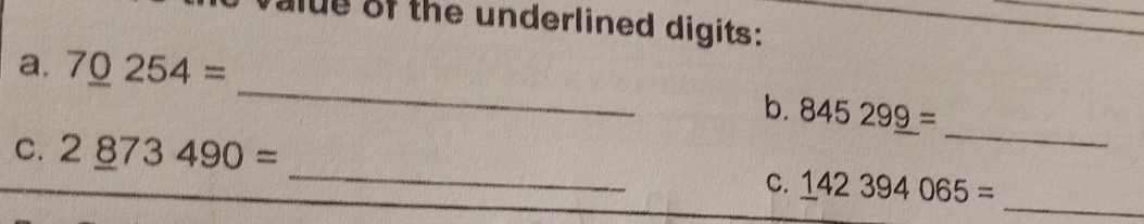 alue of the underlined digits: 
a. 7_ 0254=
_ 
_ 
b. 84529_ 9=
_ 
C. 2_ 873490=
C. _ 142394065= _