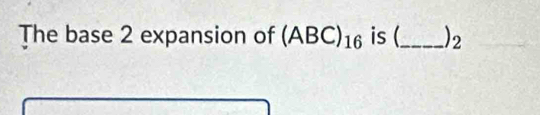 The base 2 expansion of (ABC)_16 is (_ )_2