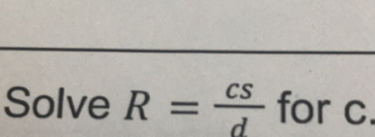 Solve R= cs/d  for c.