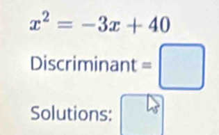 x^2=-3x+40
Discriminant =□ 
Solutions: