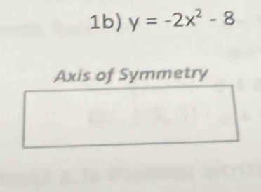 1b) y=-2x^2-8
Axis of Symmetry