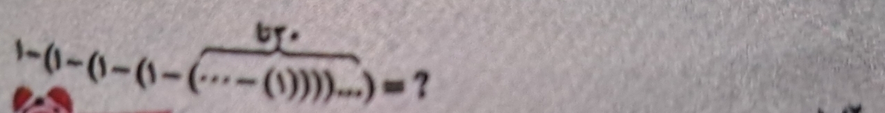 br.
1-(1-(1-(1-(·s -(1))))...)= ?