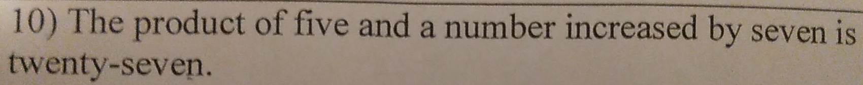 The product of five and a number increased by seven is 
twenty-seven.