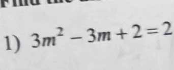 3m^2-3m+2=2