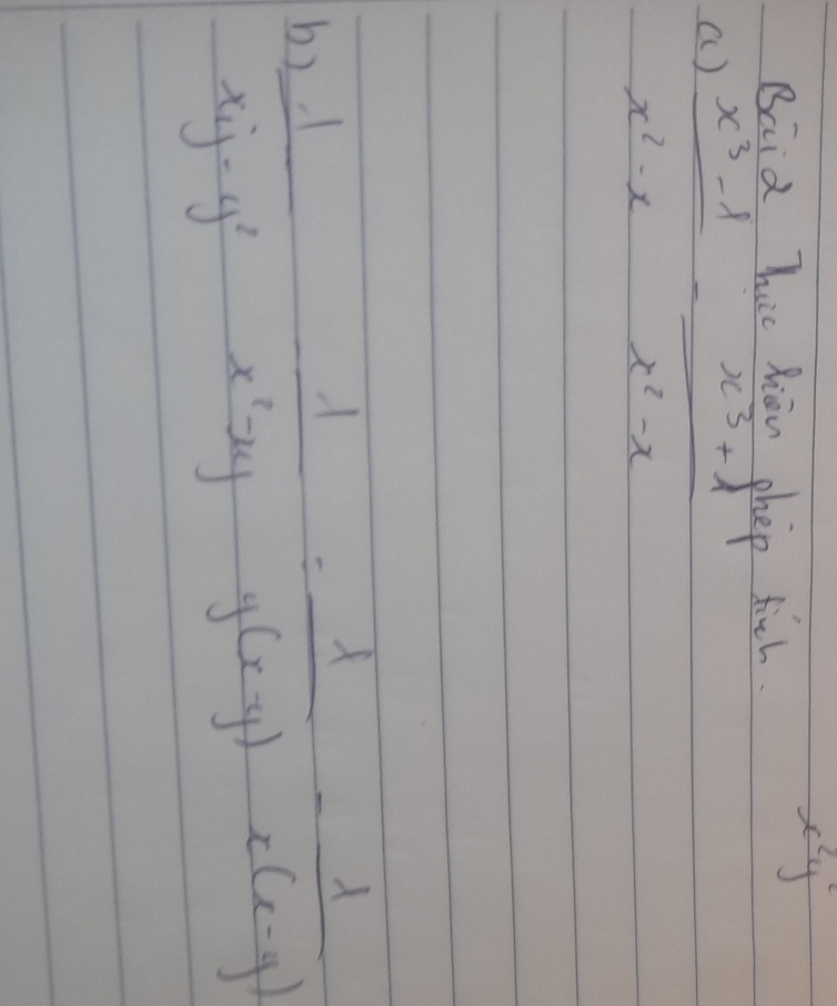 Baid hic how phep hith
x^2y^2
a)  (x^3-1)/x^2-x - (x^3+1)/x^2-x 
b  1/xy-y^2 - 1/x^2xy = 1/y(x-y) - 1/x(x-y) 