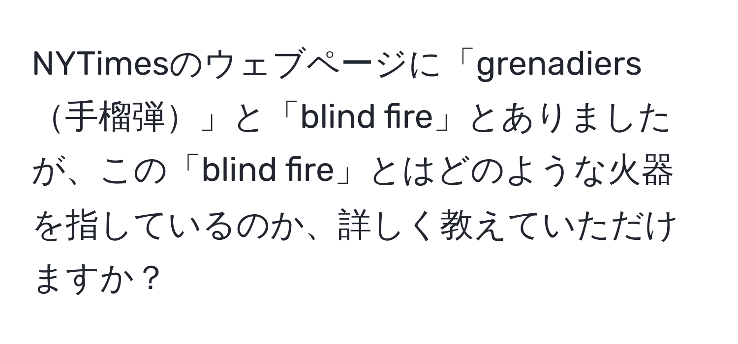 NYTimesのウェブページに「grenadiers手榴弾」と「blind fire」とありましたが、この「blind fire」とはどのような火器を指しているのか、詳しく教えていただけますか？