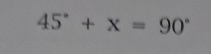 45°+x=90°