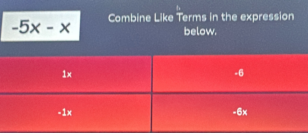 Combine Like Terms in the expression
-5x-x
below.