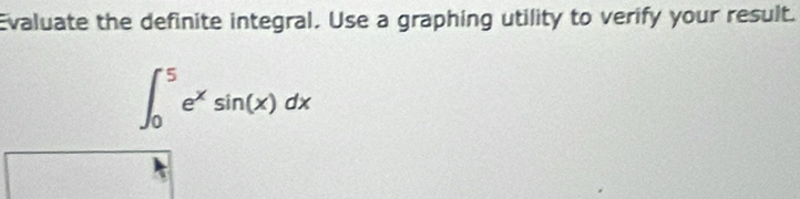 Evaluate the definite integral. Use a graphing utility to verify your result.
∈t _0^(5e^x)sin (x)dx