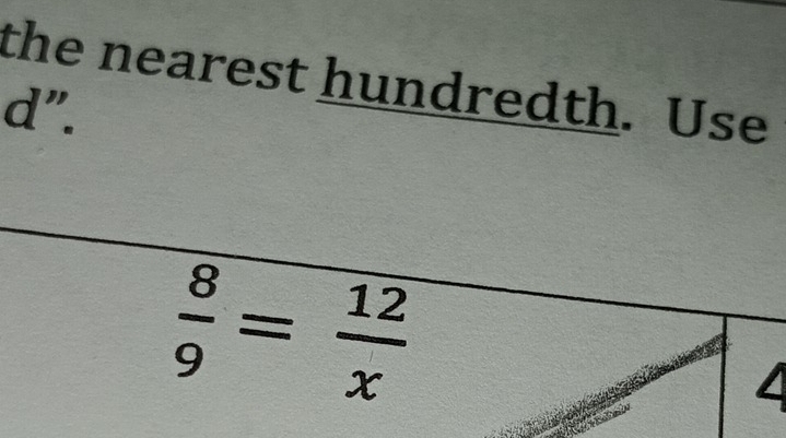 the nearest hundredth. Use 
d".
 8/9 = 12/x 