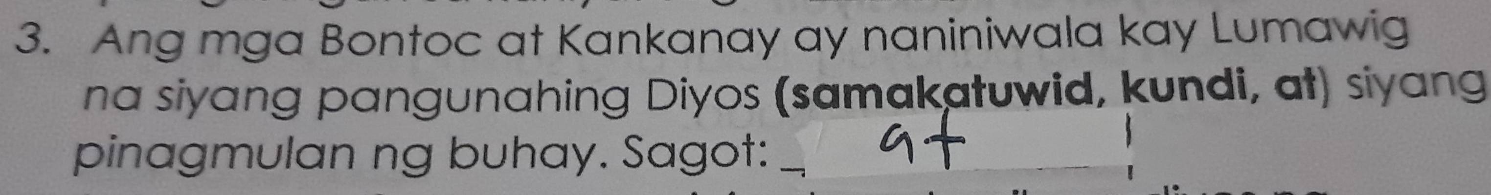 Ang mga Bontoc at Kankanay ay naniniwala kay Lumawig 
na siyang pangunahing Diyos (samakatuwid, kundi, at) siyang 
pinagmulan ng buhay. Sagot: