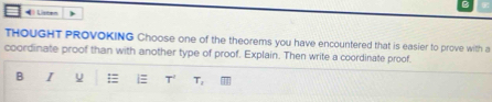 Listen ) 
THOUGHT PROVOKING Choose one of the theorems you have encountered that is easier to prove with a 
coordinate proof than with another type of proof. Explain. Then write a coordinate proof. 
B I = i≡ T' T_1