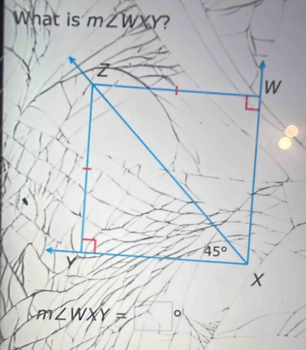 What is m∠ WXY ?
Z
w
45°
Y
X
m∠ WXY= 。