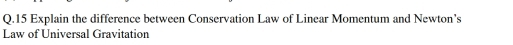 Explain the difference between Conservation Law of Linear Momentum and Newton's 
Law of Universal Gravitation