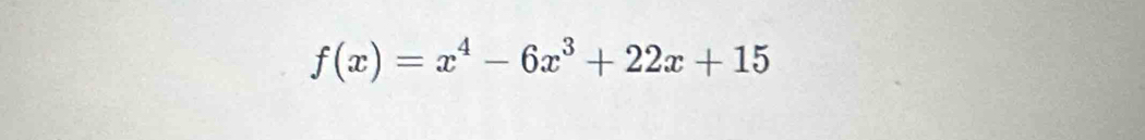 f(x)=x^4-6x^3+22x+15