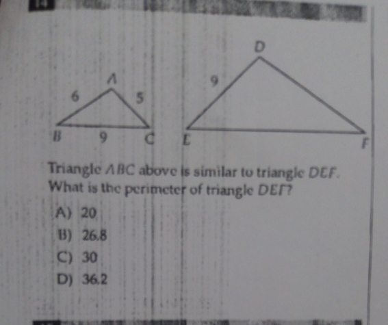 Triangle ABC above is similar to triangle DEF.
What is the perimeter of triangle DEF?
A 20
B) 26.8
C 30
D) 36.2