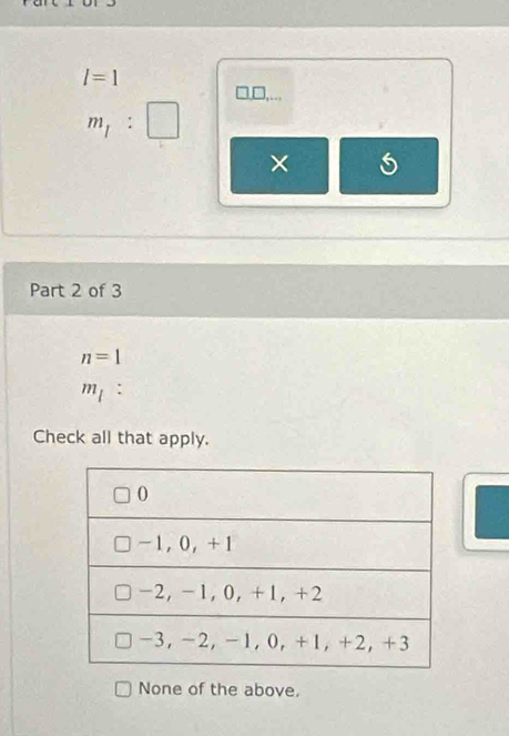 l=1
□, □,...
m_1:□
×
Part 2 of 3
n=1
m_1 : 
Check all that apply.
None of the above,