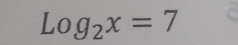 Log_2x=7