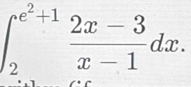 ∈t _2^((e^2)+1) (2x-3)/x-1 dx.