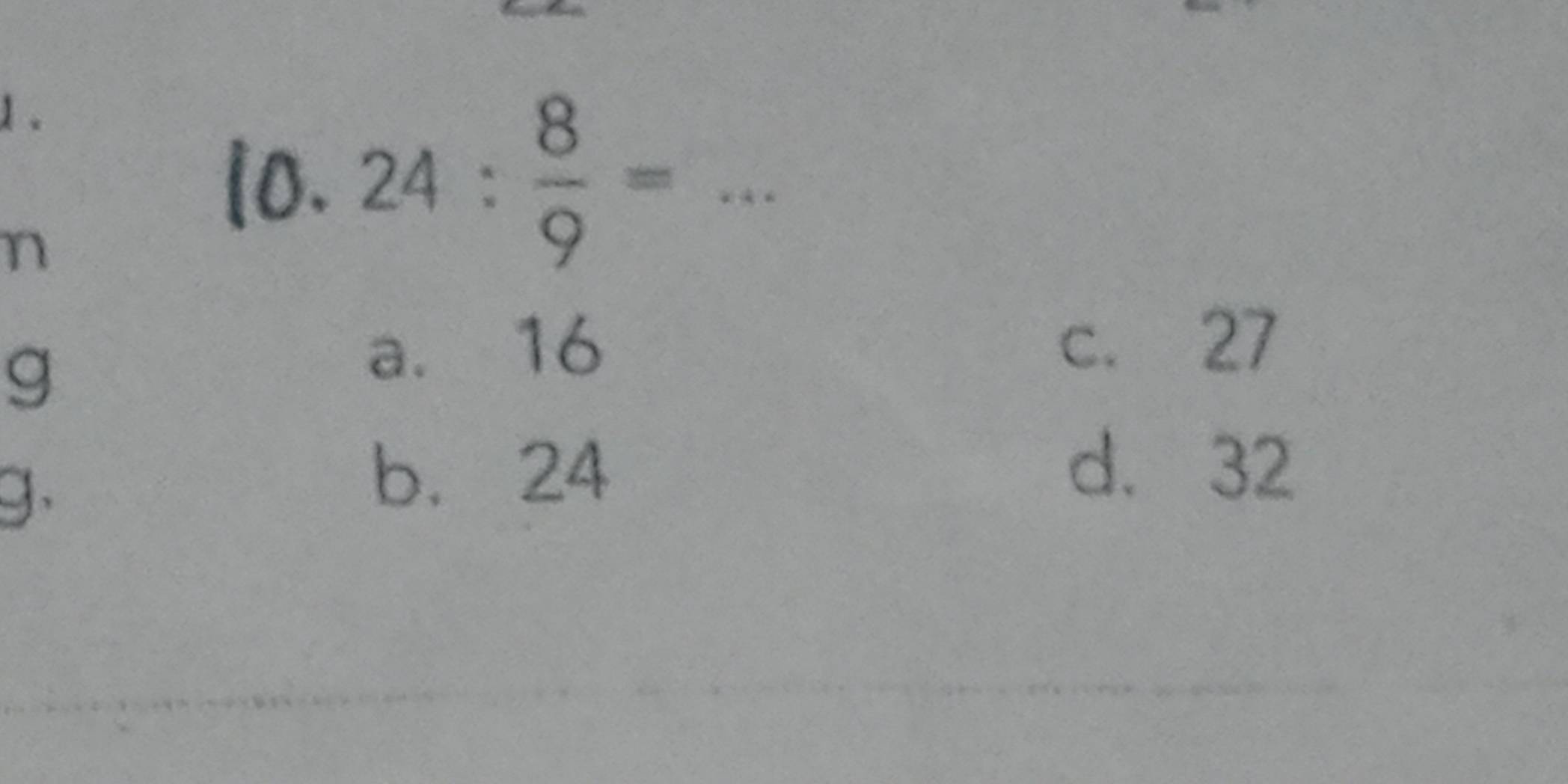 24: 8/9 = _ . 
g
a. 16 c. 27
g、
b. 24
d. 32