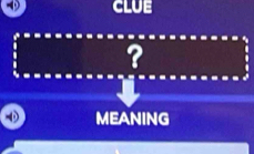 CLUE 
? 
D MEANING