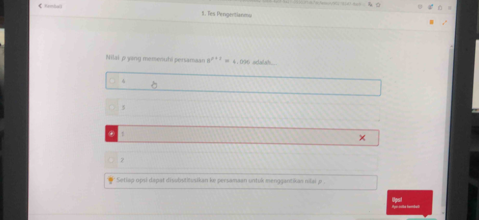 0550d11db"ic/feston/0718147-fx4
< Kemball 1. Tes Pengertianmu
Nilai  p yang memenuhi persamaan 8^(p+2)=4,096 adalah....
4
3
1
×
2
Setiap opsi dapat disubstitusikan ke persamaan untuk menggantikan nilai p.
Upsl
Ayo coba kembali