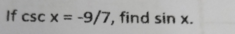 If csc x=-9/7 ', find sin x.