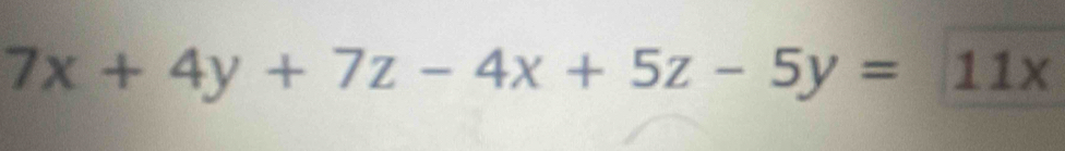 7x+4y+7z-4x+5z-5y=11x