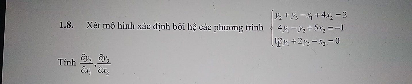 Xét mô hình xác định bởi hệ các phương trình beginarrayl y_2+y_3-x_1+4x_2=2 4y_1-y_2+5x_2=-1 12y_1+2y_3-x_2=0endarray.
Tính frac partial y_3partial x_1,frac partial y_3partial x_2