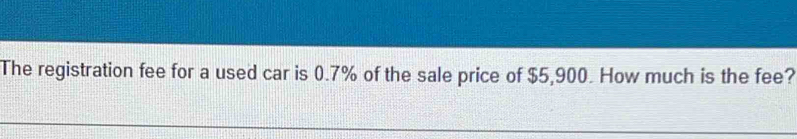 The registration fee for a used car is 0.7% of the sale price of $5,900. How much is the fee?